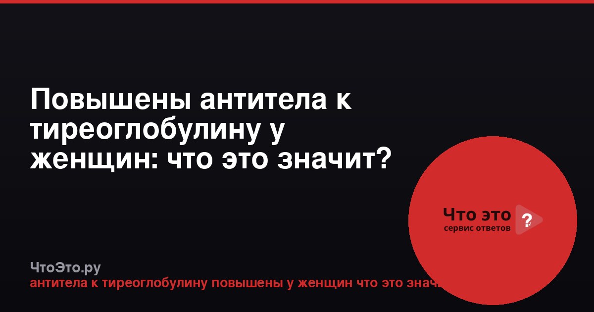 Повышены антитела к тиреоглобулину у женщин: что это значит?