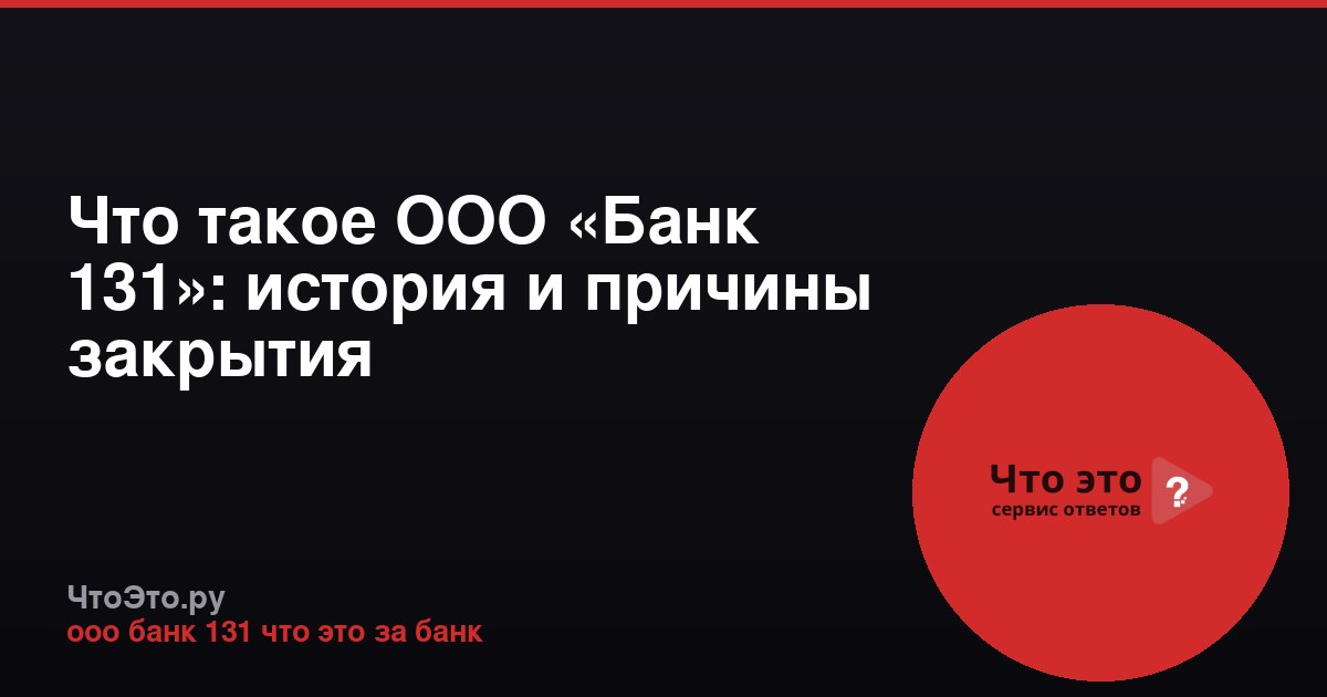 Что такое ООО «Банк 131»: история и причины закрытия