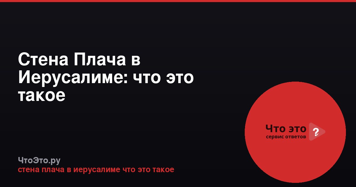 Стена Плача в Иерусалиме: что это такое