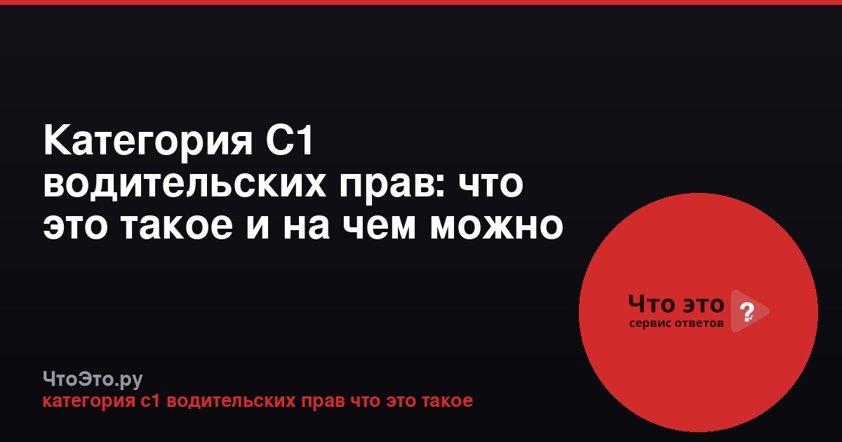 Категория С1 водительских прав: что это такое и на чем можно ездить