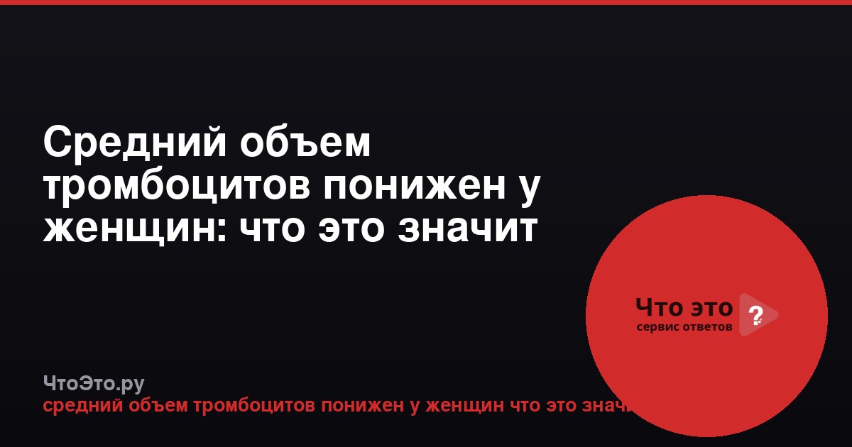 Средний объем тромбоцитов понижен у женщин: что это значит