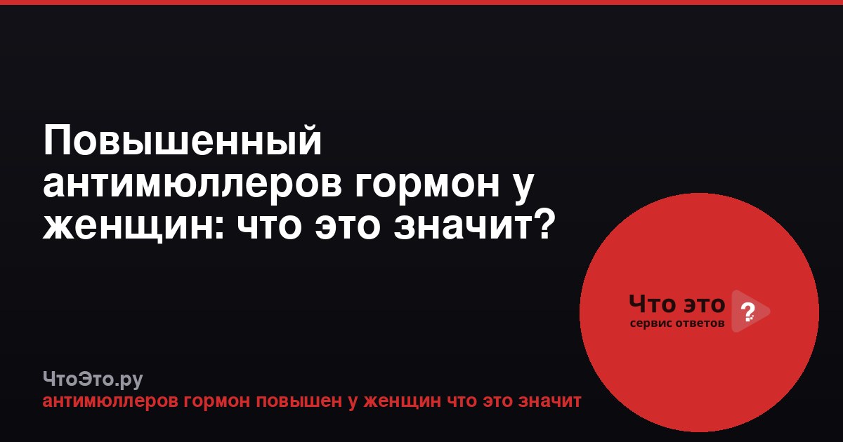 Повышенный антимюллеров гормон у женщин: что это значит?
