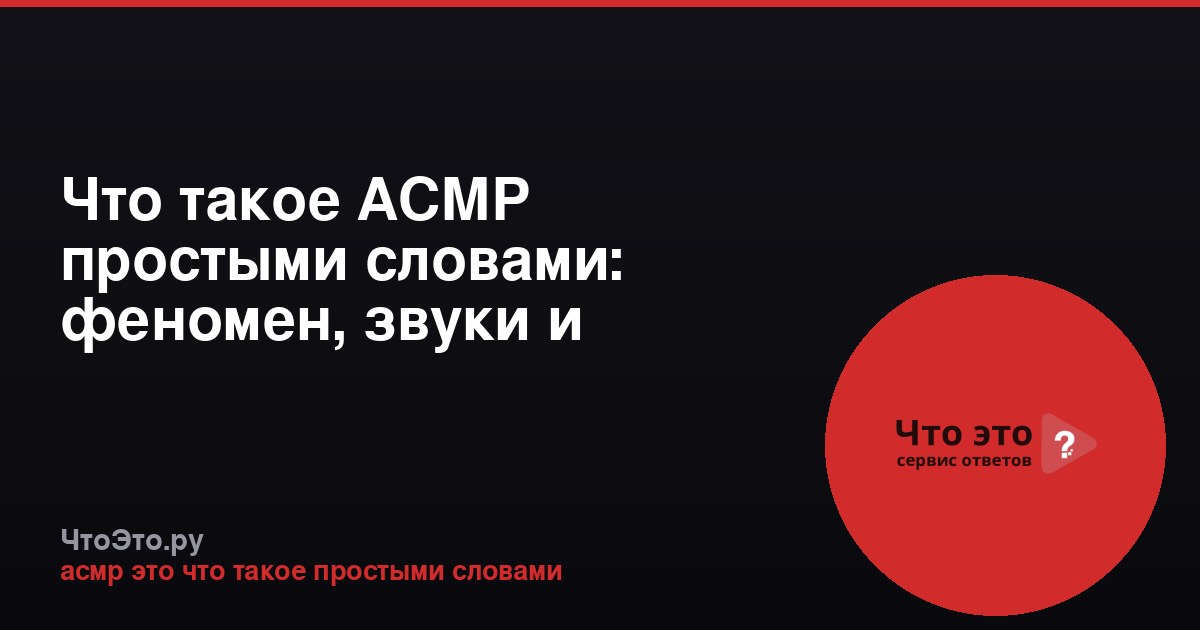 Что такое АСМР простыми словами: феномен, звуки и ощущения