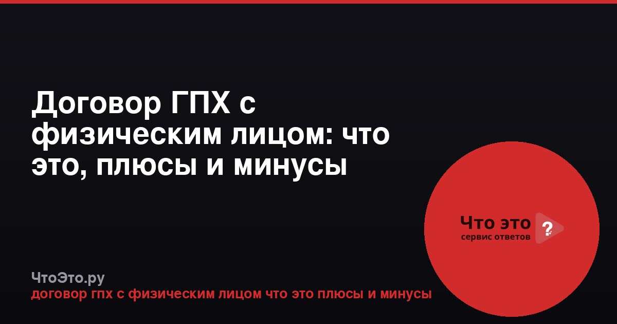 Договор ГПХ с физическим лицом: что это, плюсы и минусы