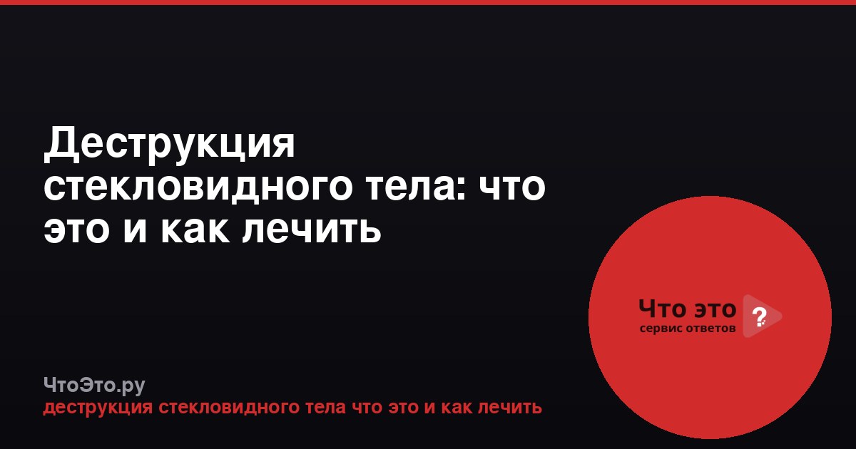 Деструкция стекловидного тела: что это и как лечить