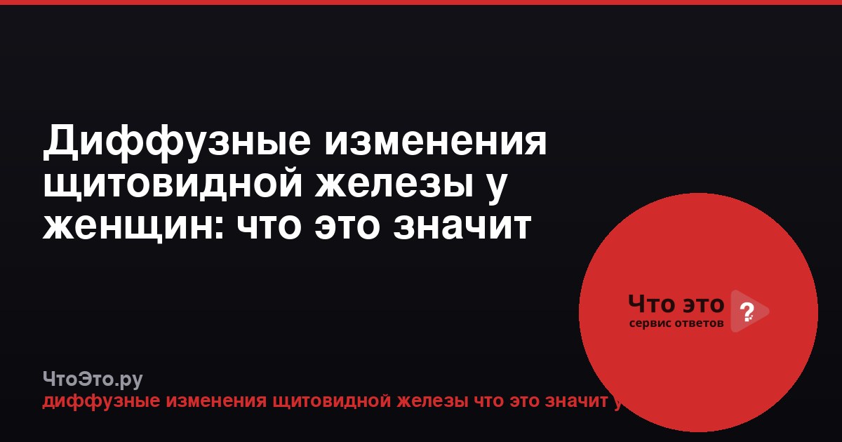 Диффузные изменения щитовидной железы у женщин: что это значит