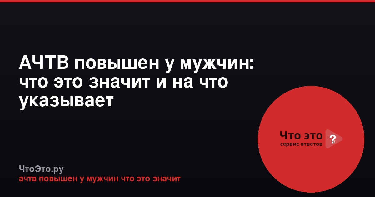 АЧТВ повышен у мужчин: что это значит и на что указывает