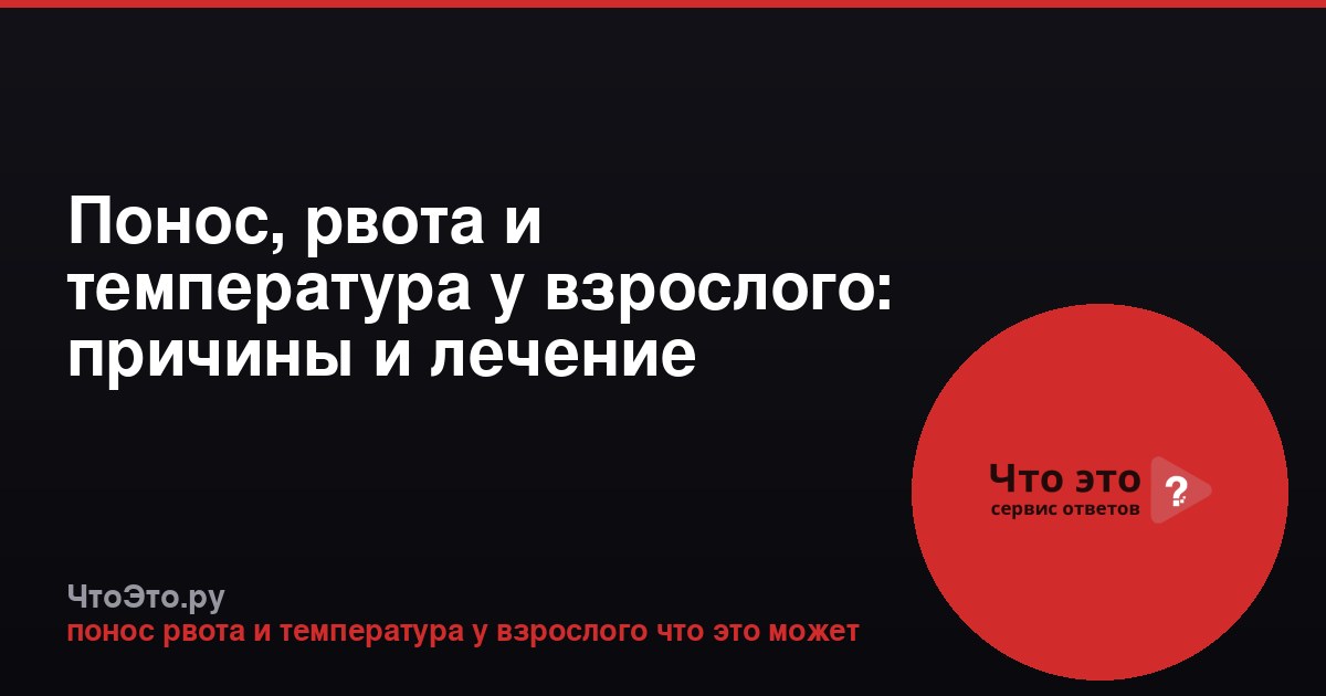Понос, рвота и температура у взрослого: причины и лечение