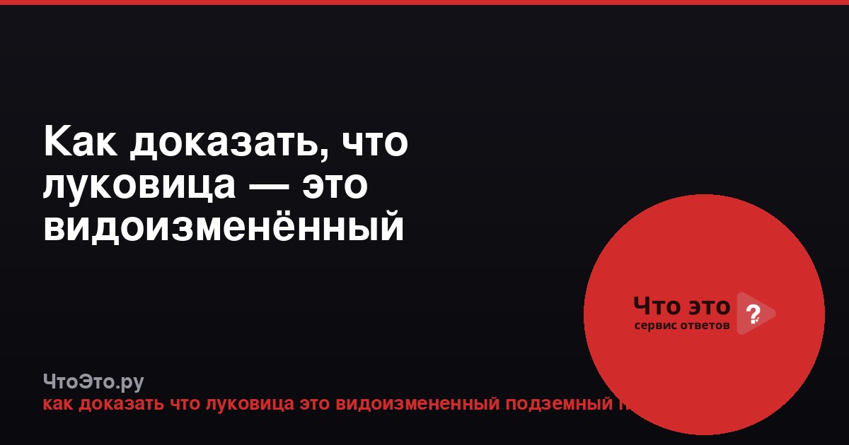 Как доказать, что луковица — это видоизменённый подземный побег