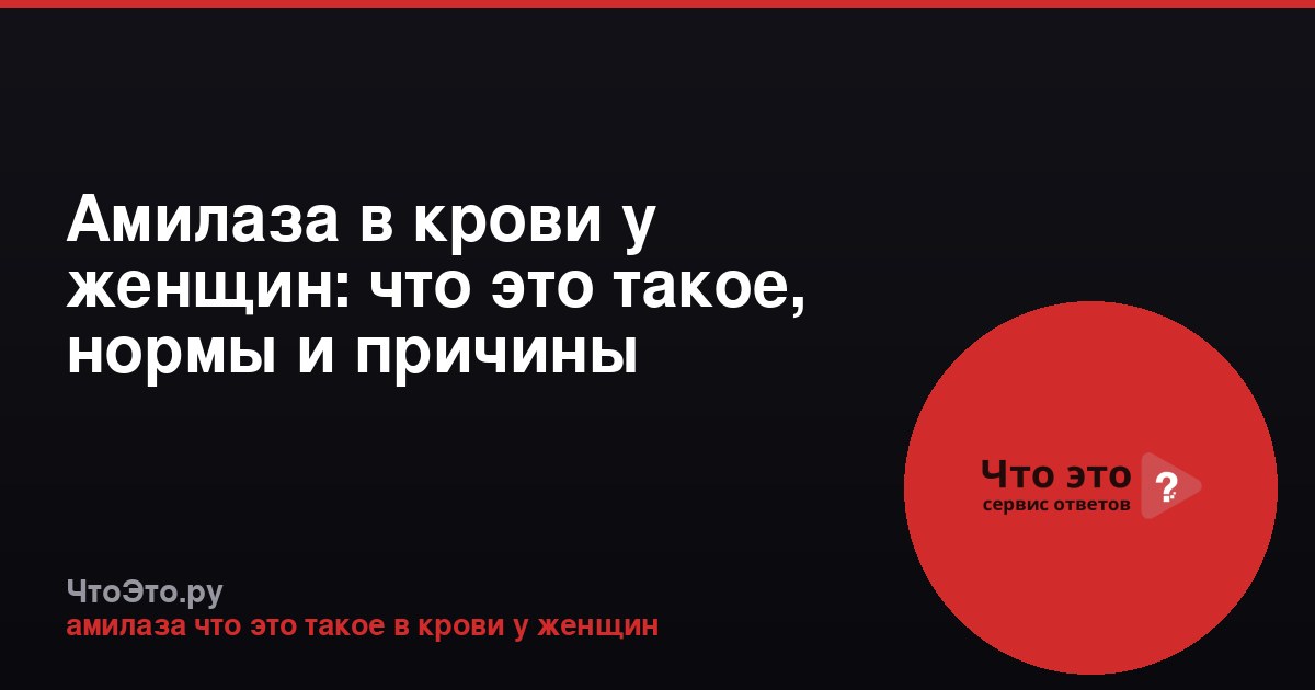 Амилаза в крови у женщин: что это такое, нормы и причины отклонений