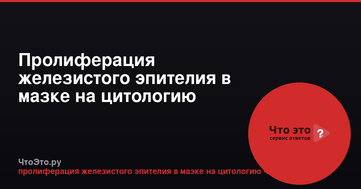 Пролиферация железистого эпителия в мазке на цитологию