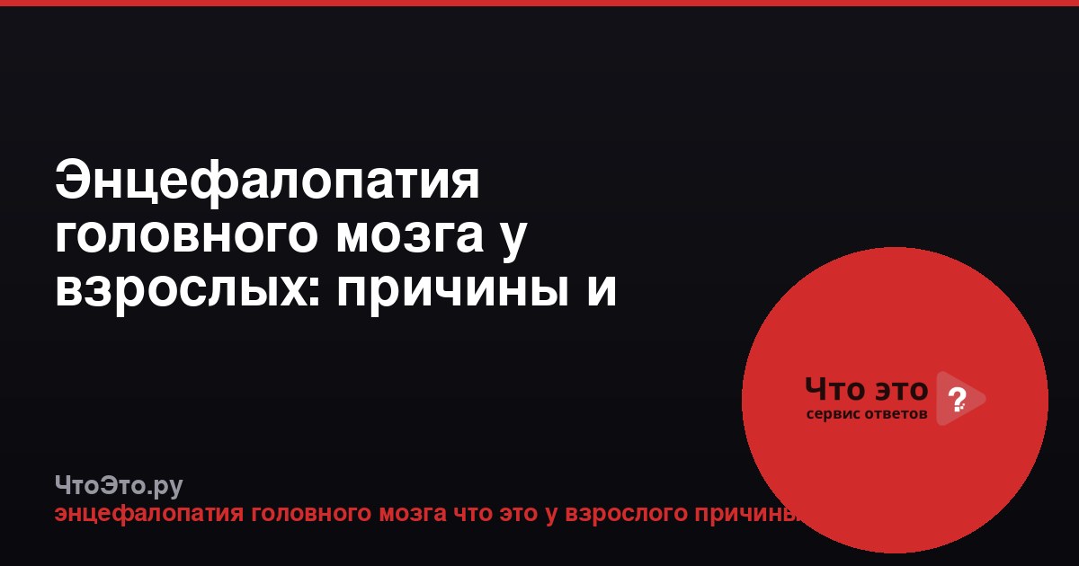 Энцефалопатия головного мозга у взрослых: причины и последствия