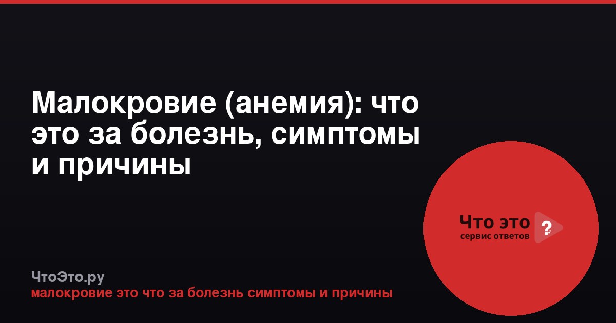 Малокровие (анемия): что это за болезнь, симптомы и причины