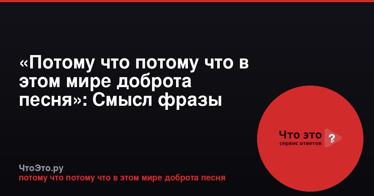 «Потому что потому что в этом мире доброта песня»: Смысл фразы
