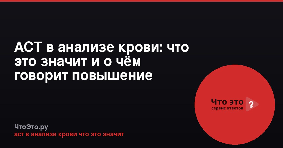 АСТ в анализе крови: что это значит и о чём говорит повышение