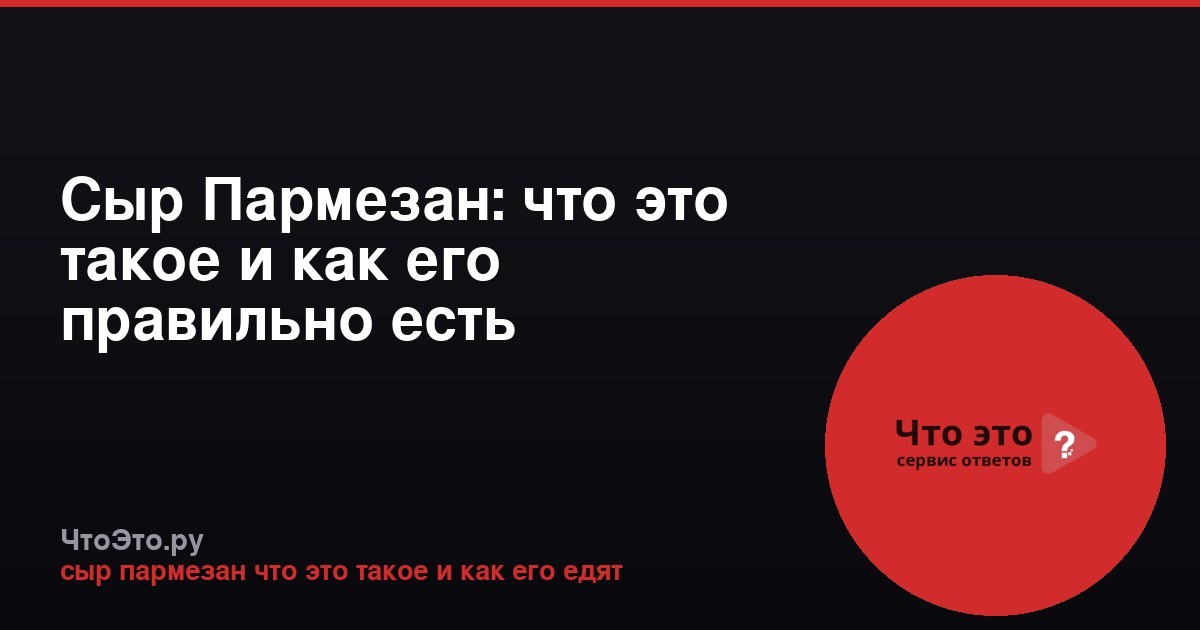 Сыр Пармезан: что это такое и как его правильно есть