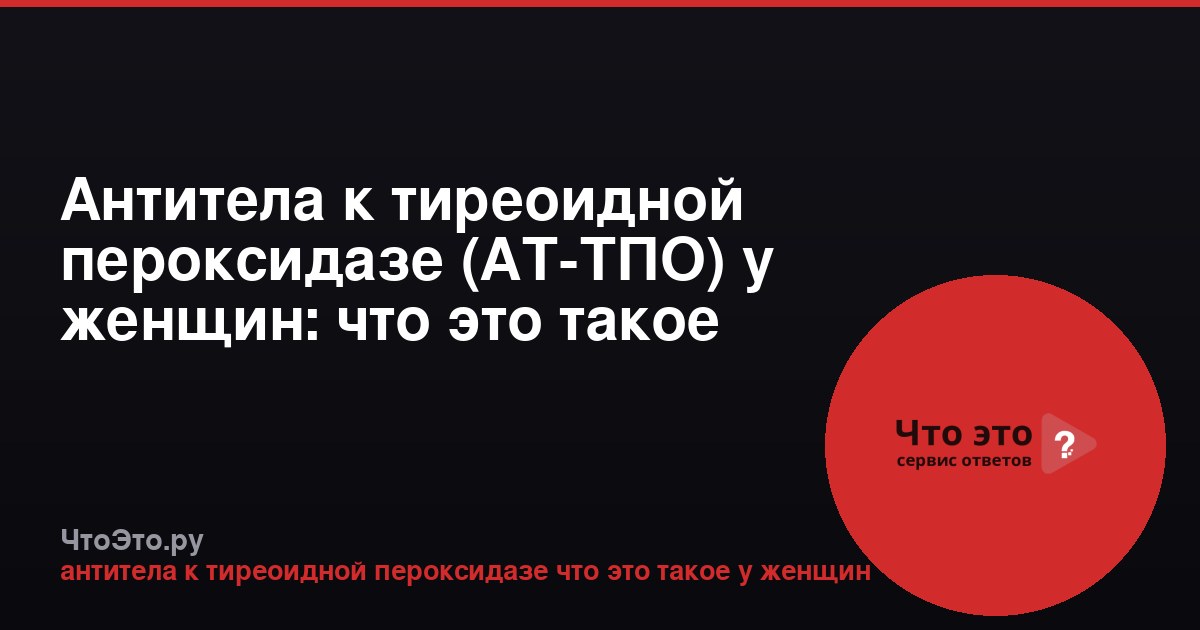 Антитела к тиреоидной пероксидазе (АТ-ТПО) у женщин: что это такое