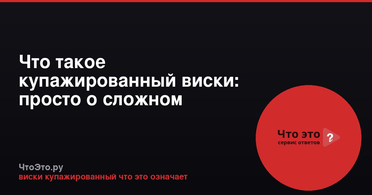 Что такое купажированный виски: просто о сложном
