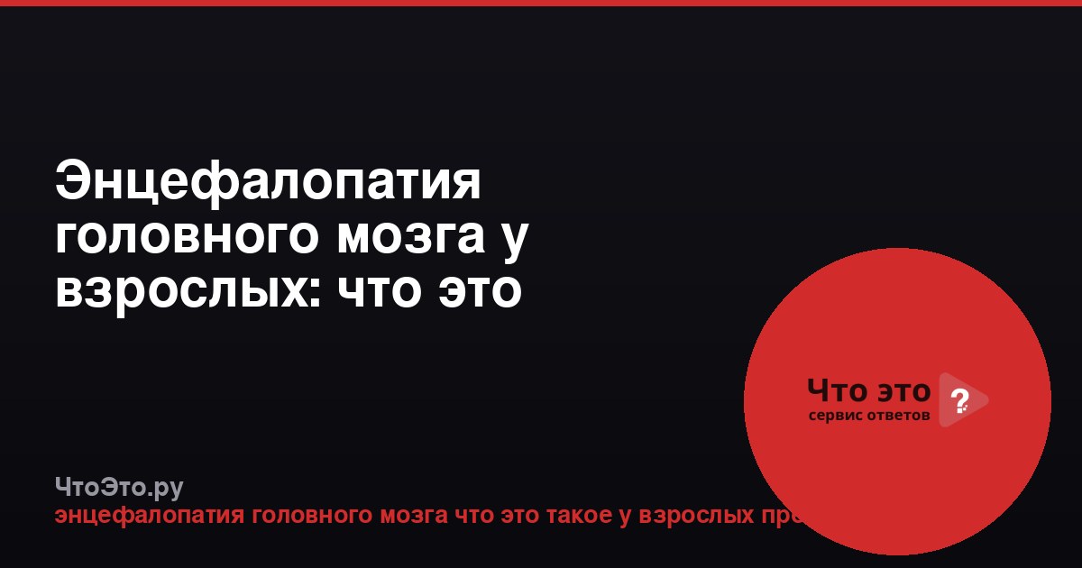 Энцефалопатия головного мозга у взрослых: что это простыми словами