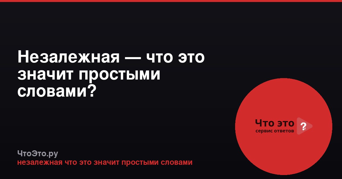 Незалежная — что это значит простыми словами?
