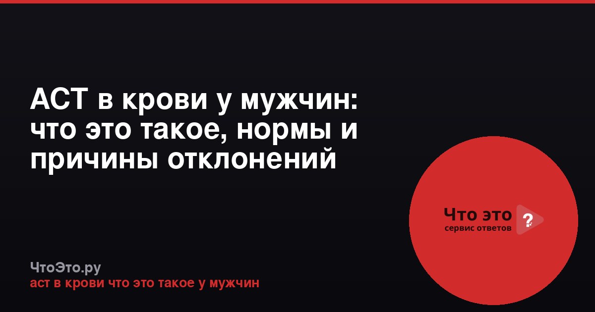 АСТ в крови у мужчин: что это такое, нормы и причины отклонений