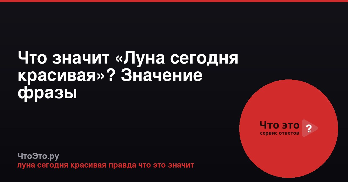 Что значит «Луна сегодня красивая»? Значение фразы