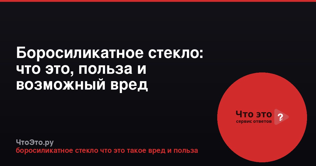 Боросиликатное стекло: что это, польза и возможный вред