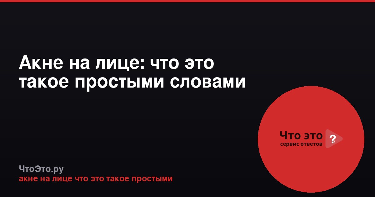 Акне на лице: что это такое простыми словами