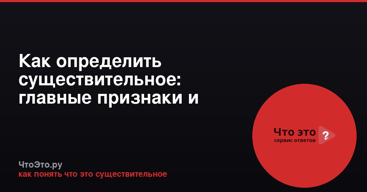 Как определить существительное: главные признаки и примеры