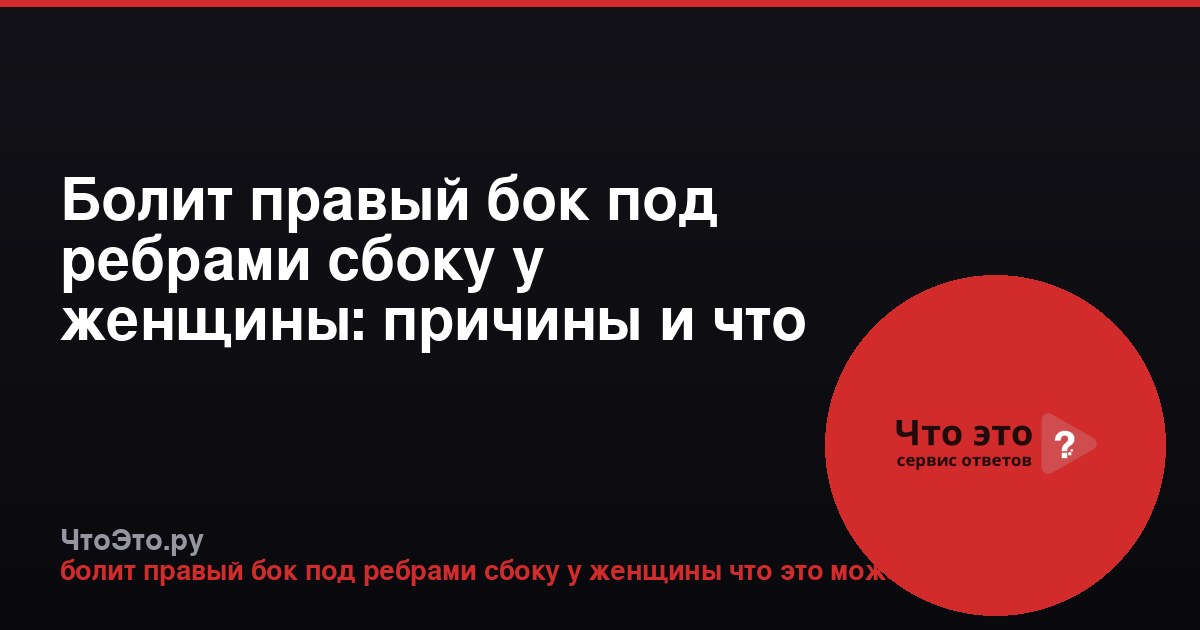 Болит правый бок под ребрами сбоку у женщины: причины и что делать