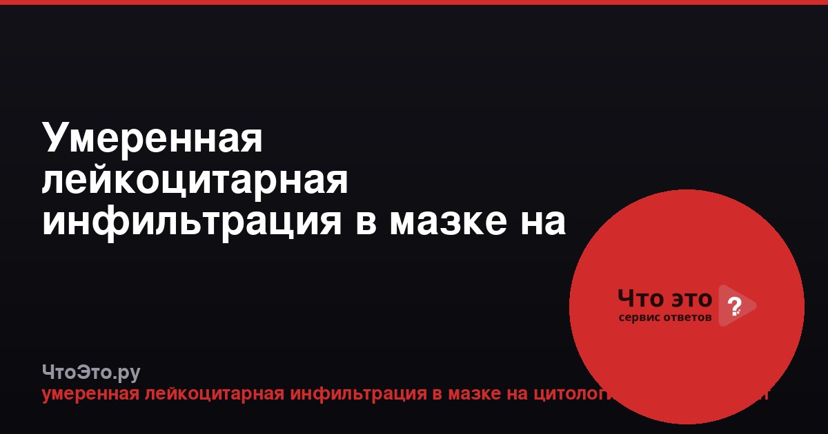 Умеренная лейкоцитарная инфильтрация в мазке на цитологию