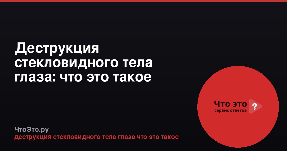 Деструкция стекловидного тела глаза: что это такое