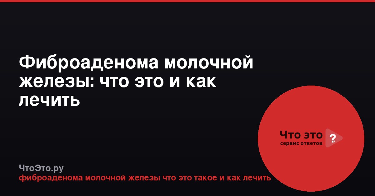 Фиброаденома молочной железы: что это и как лечить