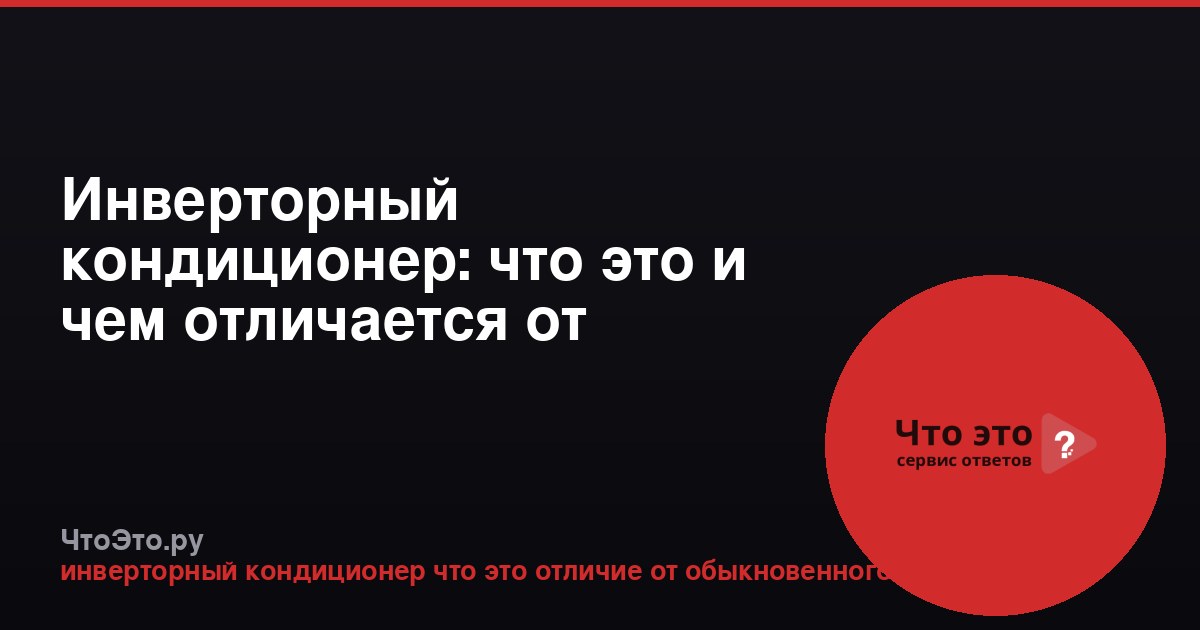 Инверторный кондиционер: что это и чем отличается от обычного