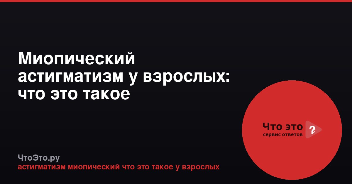 Миопический астигматизм у взрослых: что это такое