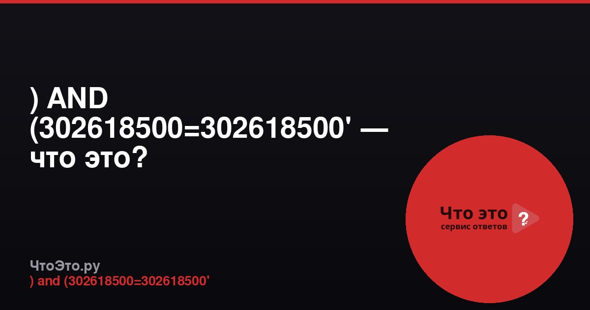 ) AND (302618500=302618500' — что это?