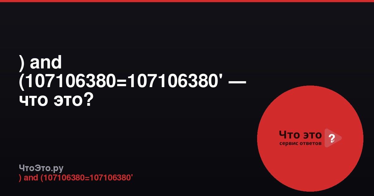 ) and (107106380=107106380' — что это?