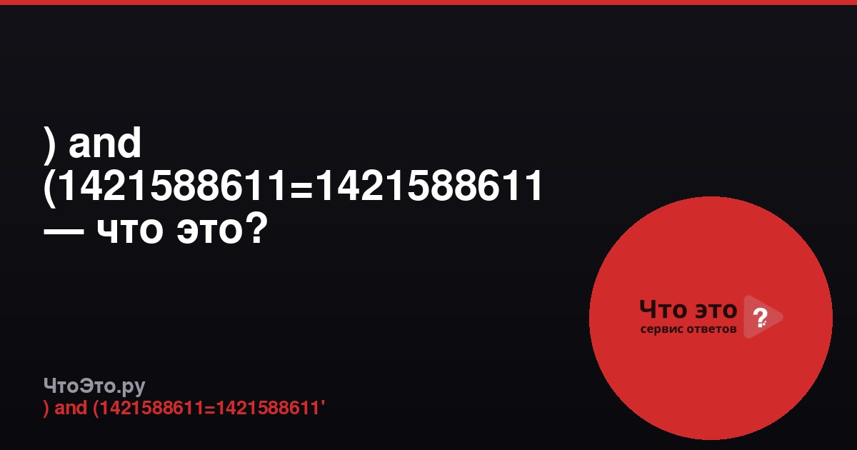 ) and (1421588611=1421588611 — что это?