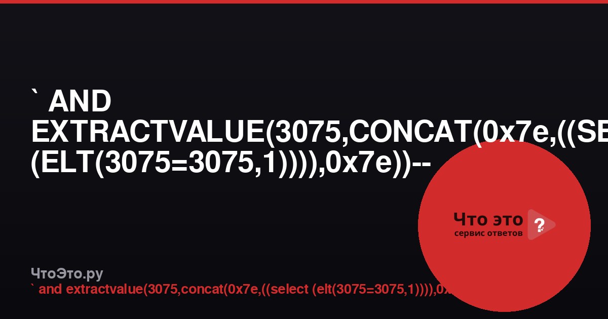 ` AND EXTRACTVALUE(3075,CONCAT(0x7e,((SELECT (ELT(3075=3075,1)))),0x7e))-- - — что это?