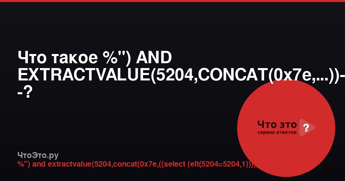 Что такое %") AND EXTRACTVALUE(5204,CONCAT(0x7e,...))-- -?