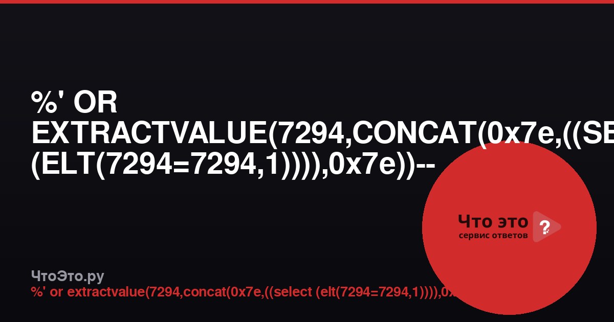 %' OR EXTRACTVALUE(7294,CONCAT(0x7e,((SELECT (ELT(7294=7294,1)))),0x7e))-- - — что это?