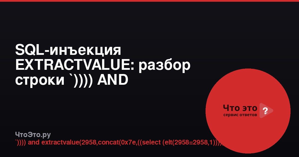 SQL-инъекция EXTRACTVALUE: разбор строки `)))) AND EXTRACTVALUE(2958,CONCAT(0x7e,((SELECT (ELT(2958=2958,1)))),0x7e))-- -`