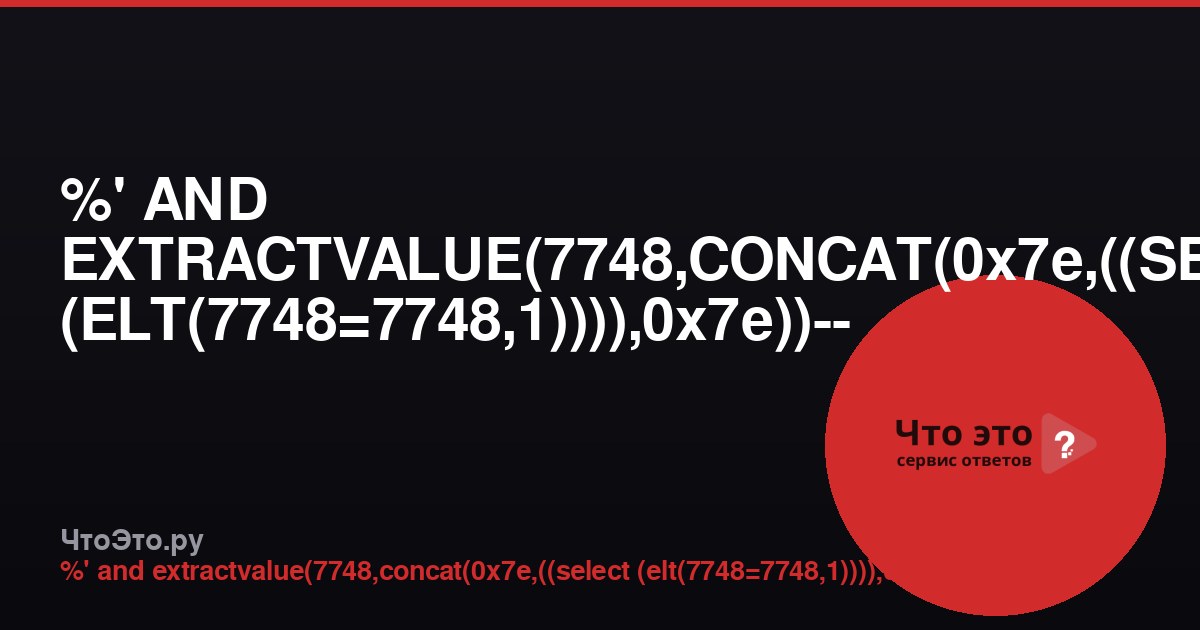 %' AND EXTRACTVALUE(7748,CONCAT(0x7e,((SELECT (ELT(7748=7748,1)))),0x7e))-- - — что это?