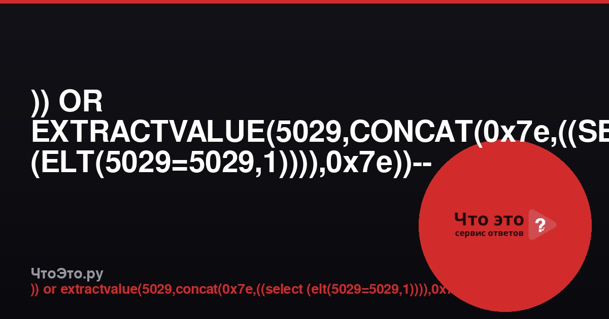 )) OR EXTRACTVALUE(5029,CONCAT(0x7e,((SELECT (ELT(5029=5029,1)))),0x7e))-- - — что это?