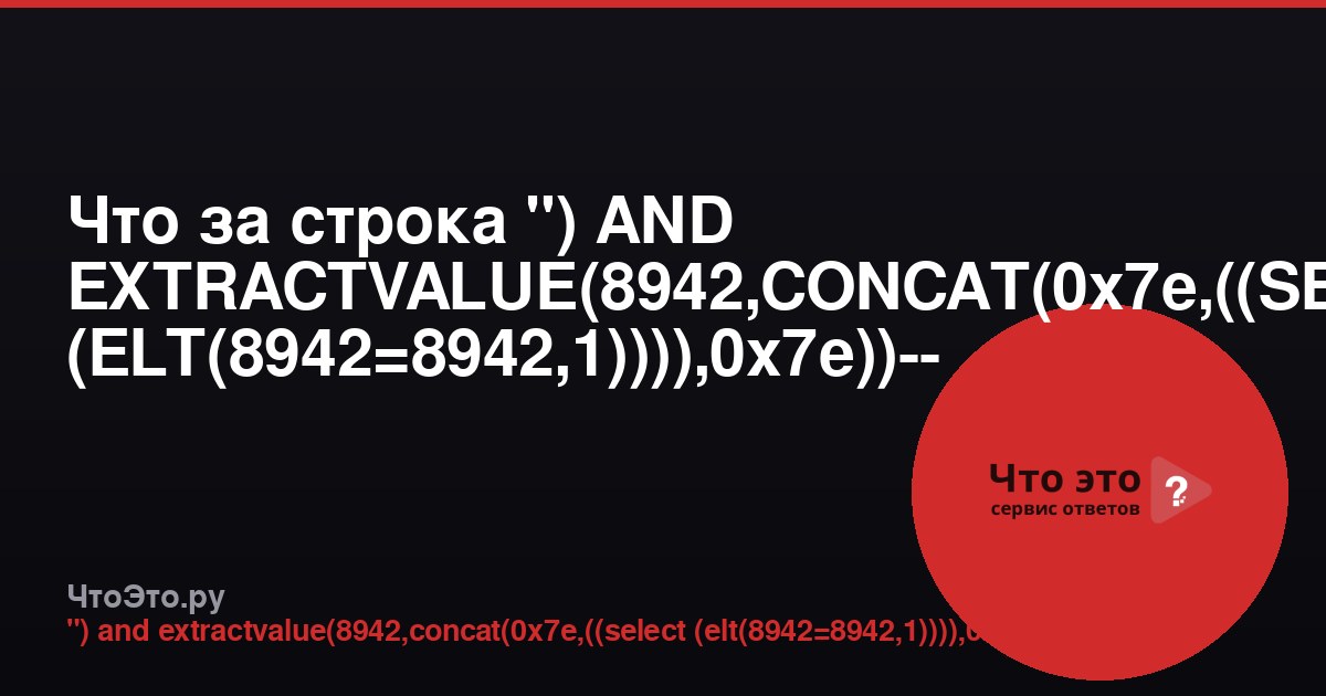Что за строка ") AND EXTRACTVALUE(8942,CONCAT(0x7e,((SELECT (ELT(8942=8942,1)))),0x7e))-- -"?