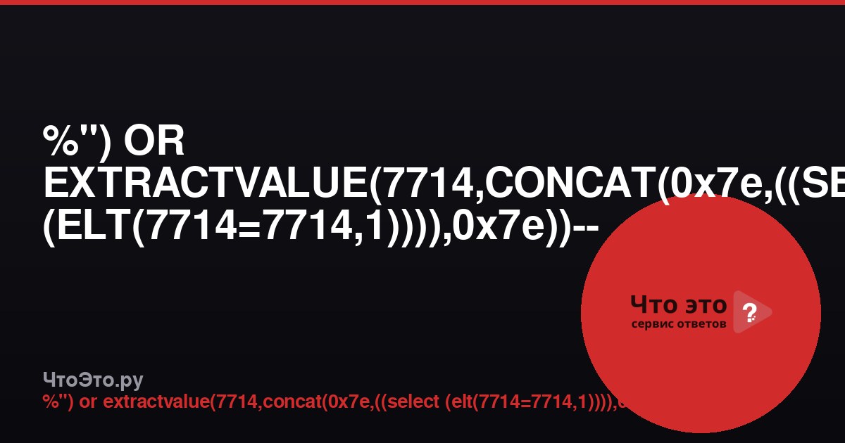 %") OR EXTRACTVALUE(7714,CONCAT(0x7e,((SELECT (ELT(7714=7714,1)))),0x7e))-- - — что это?