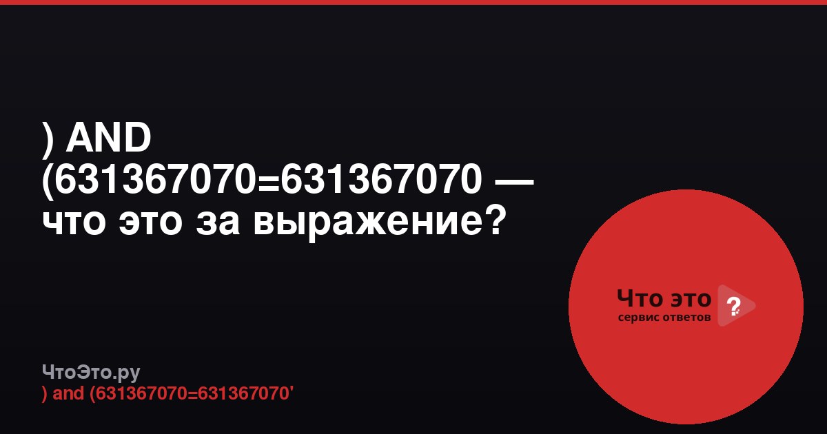 ) AND (631367070=631367070 — что это за выражение?