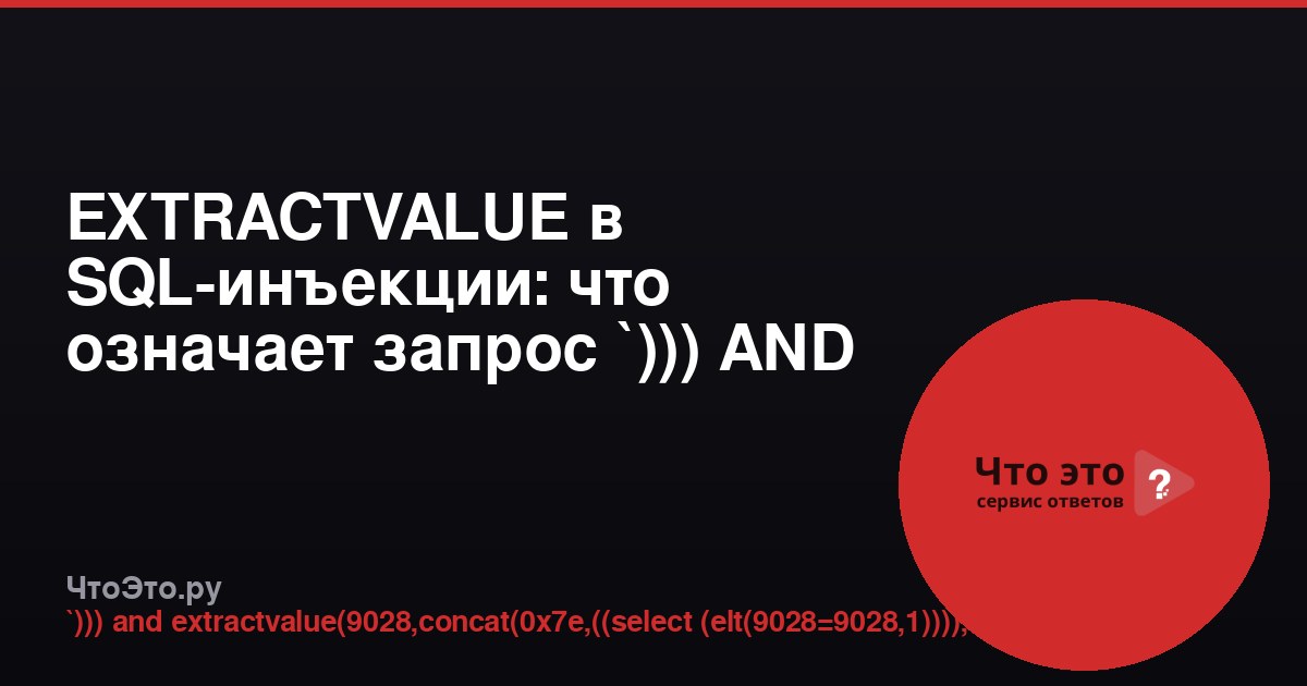 EXTRACTVALUE в SQL-инъекции: что означает запрос `))) AND EXTRACTVALUE(9028,CONCAT(0x7e,((SELECT (ELT(9028=9028,1)))),0x7e))-- -`