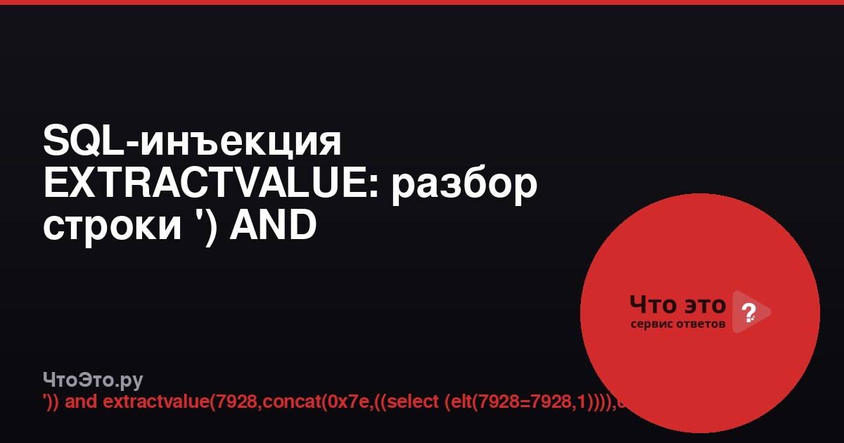 SQL-инъекция EXTRACTVALUE: разбор строки ') AND EXTRACTVALUE(7928,CONCAT(0x7e,...))-- -