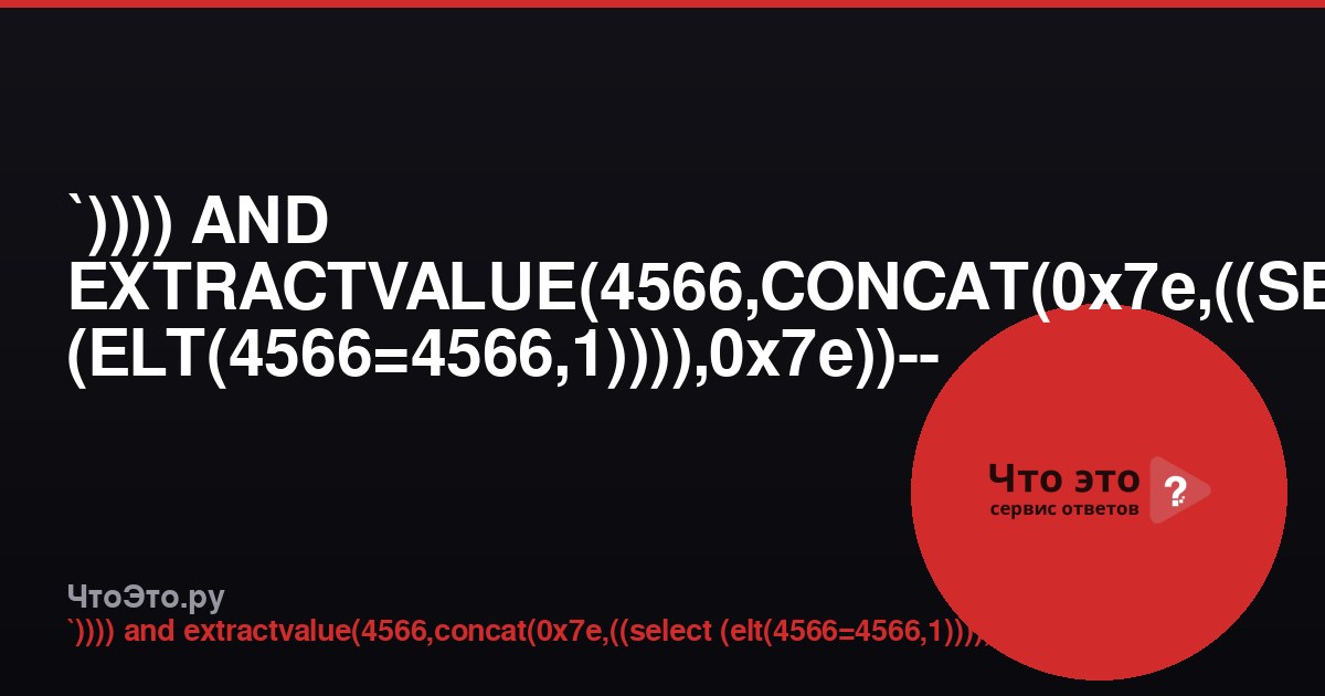`)))) AND EXTRACTVALUE(4566,CONCAT(0x7e,((SELECT (ELT(4566=4566,1)))),0x7e))-- -` — что это?